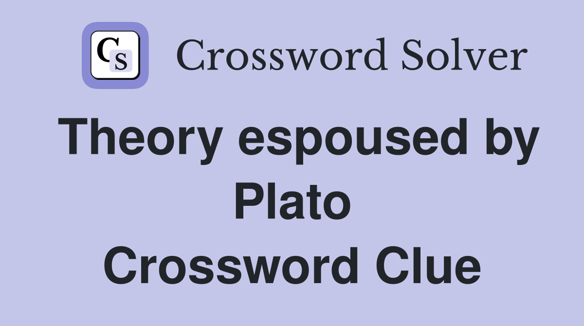 Theory espoused by Plato Crossword Clue