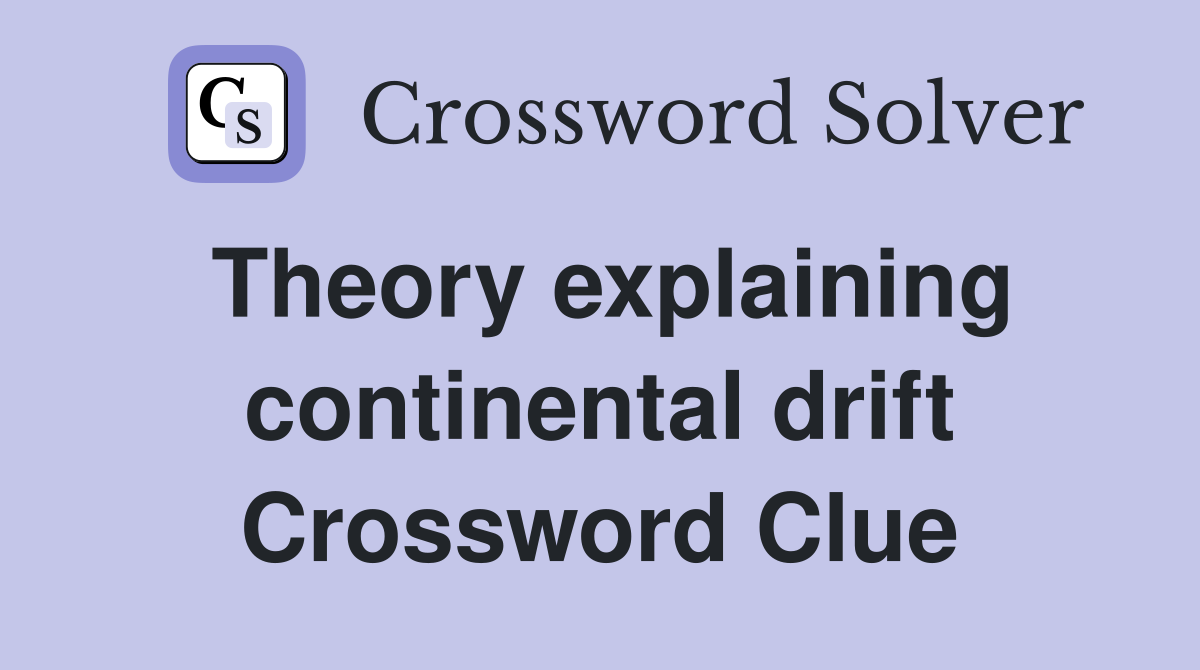 Theory explaining continental drift Crossword Clue