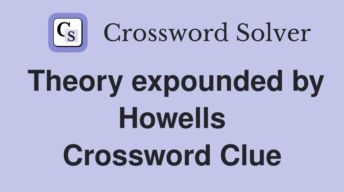Theory expounded by Howells Crossword Clue