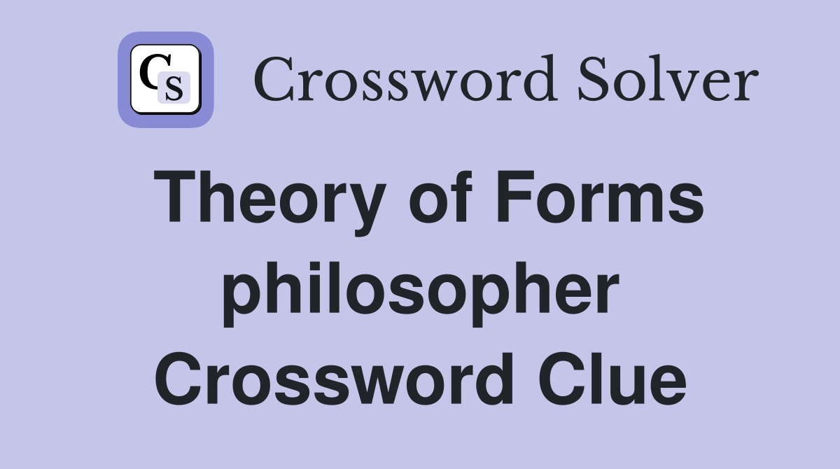 Theory of Forms philosopher Crossword Clue