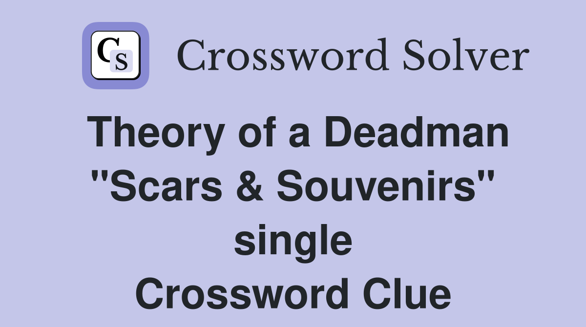 Theory of a Deadman "Scars & Souvenirs" single Crossword Clue