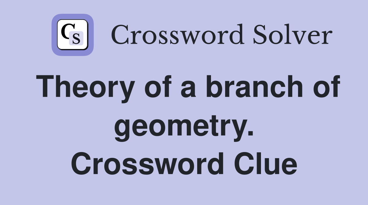 Theory of a branch of geometry. Crossword Clue