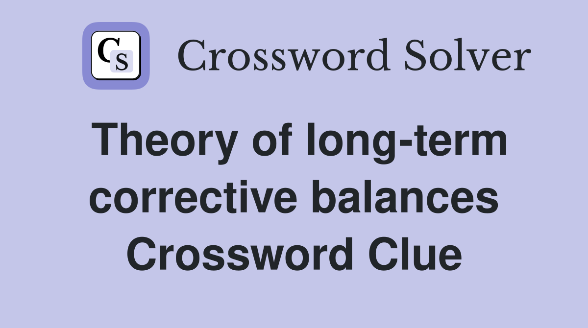 Theory of long-term corrective balances Crossword Clue