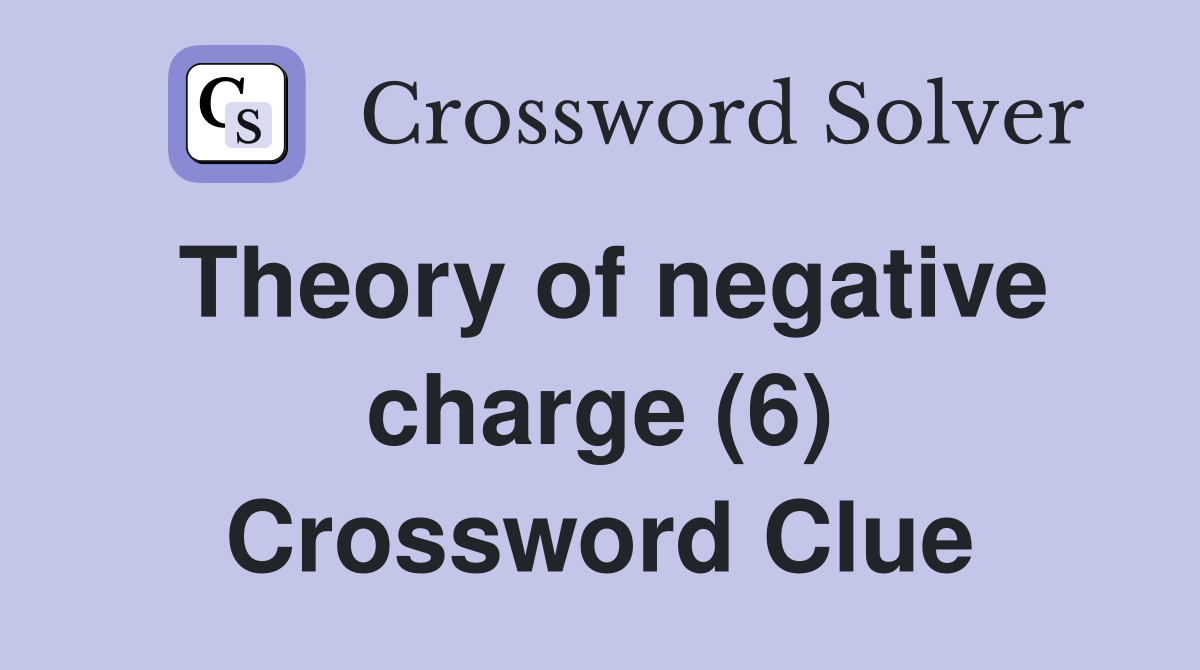 Theory of negative charge (6) Crossword Clue