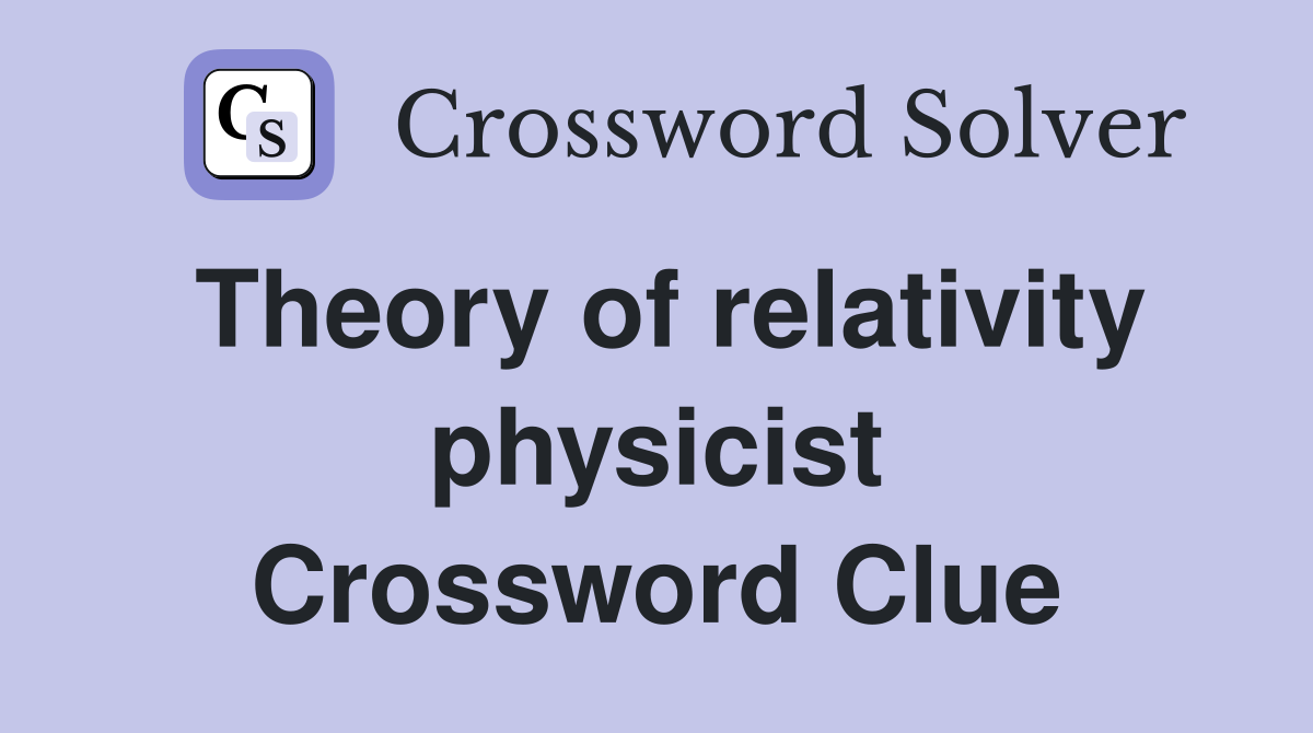Theory of relativity physicist Crossword Clue