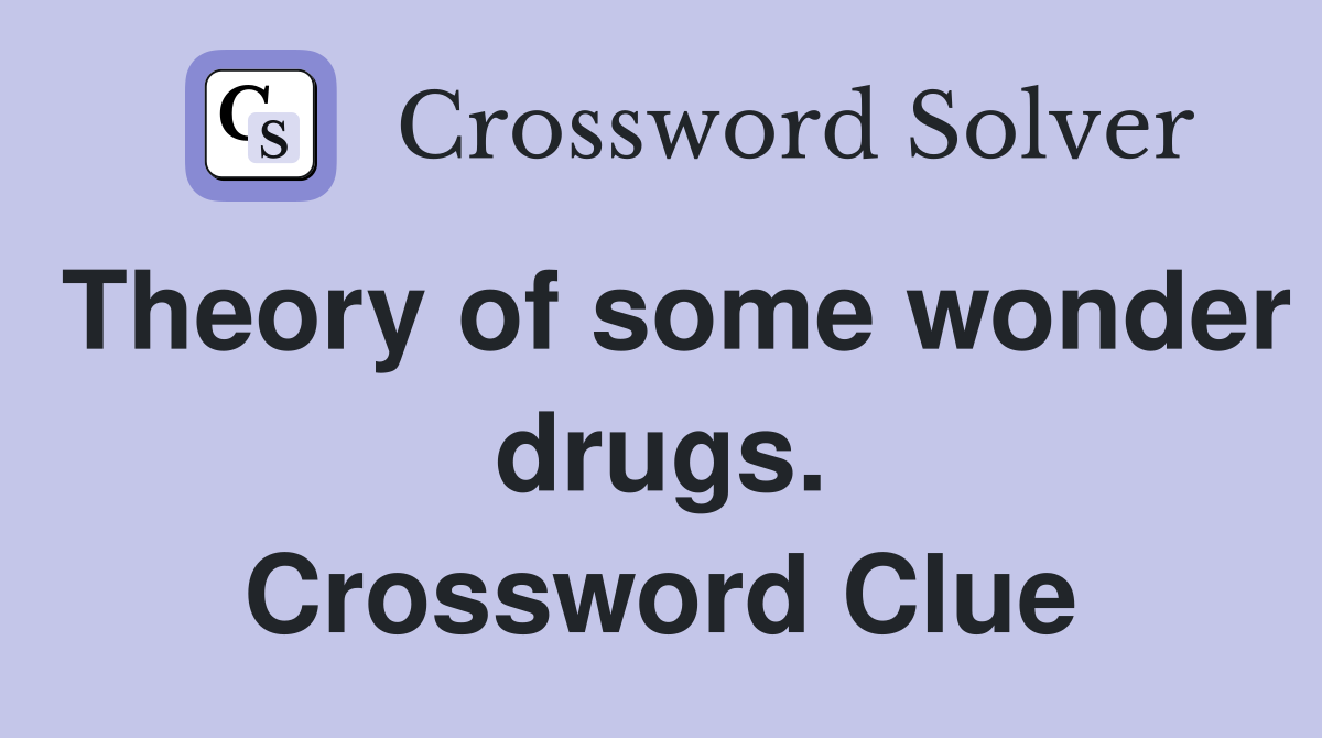Theory of some wonder drugs. Crossword Clue