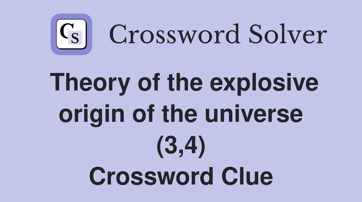 Theory of the explosive origin of the universe (3,4) Crossword Clue