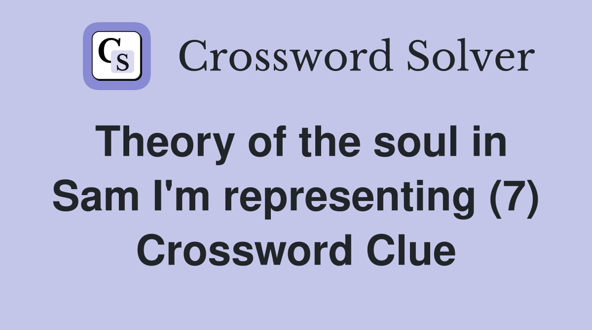 Theory of the soul in Sam I'm representing (7) Crossword Clue