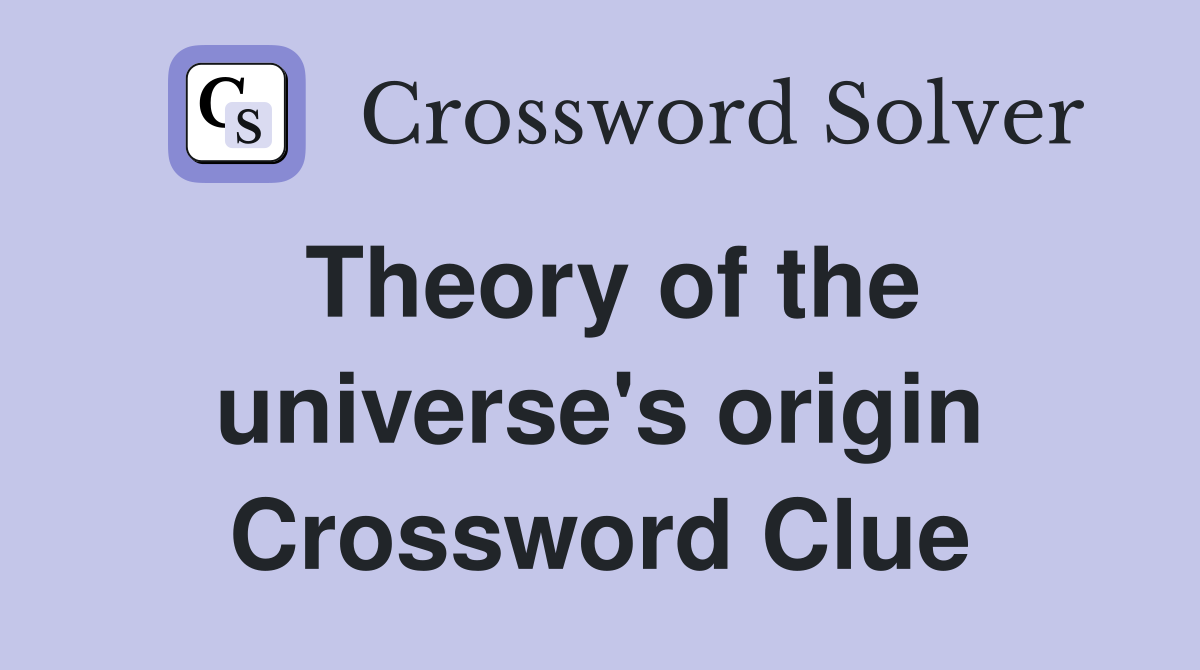 Theory of the universe's origin Crossword Clue