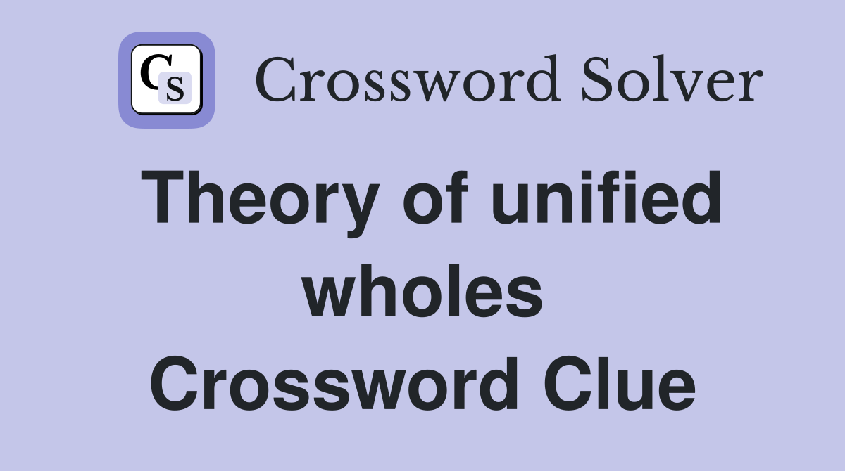 Theory of unified wholes Crossword Clue