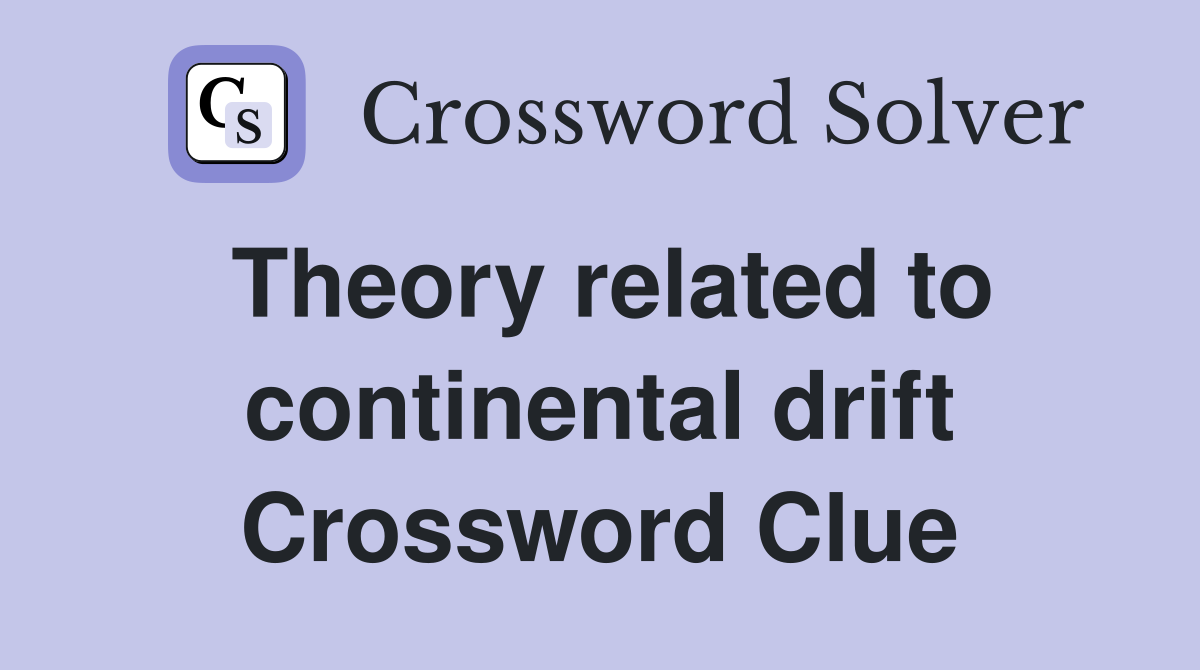Theory related to continental drift Crossword Clue