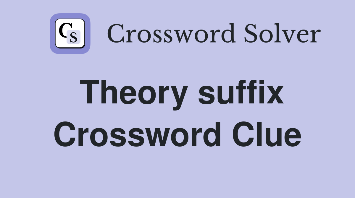 Theory suffix Crossword Clue