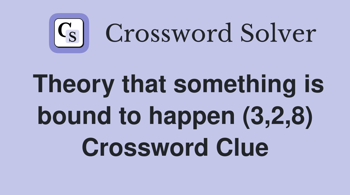 Theory that something is bound to happen (3,2,8) Crossword Clue