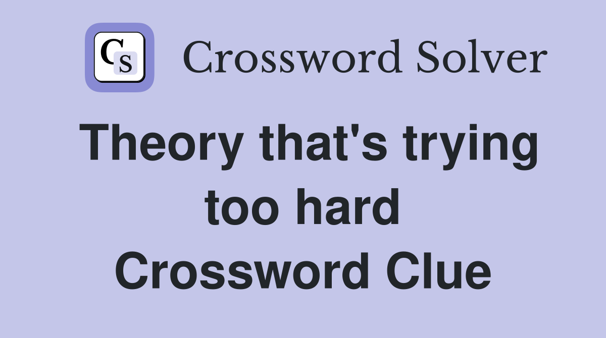 Theory that's trying too hard Crossword Clue