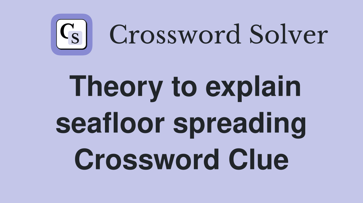 Theory to explain seafloor spreading Crossword Clue