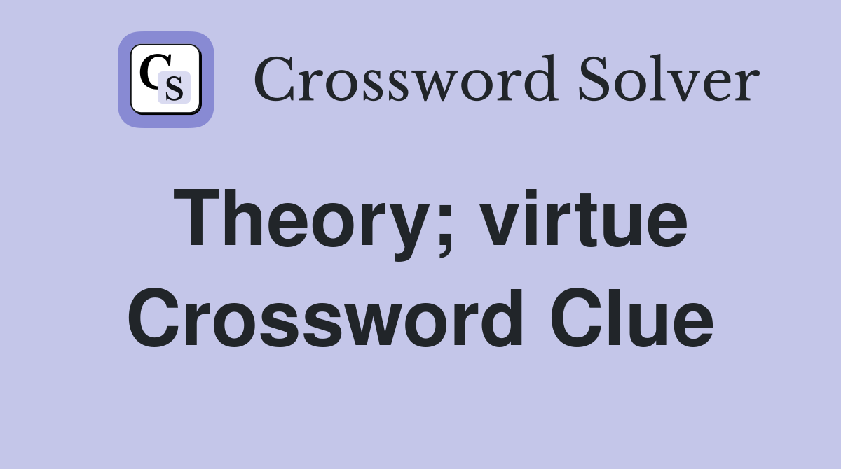 Theory; virtue Crossword Clue