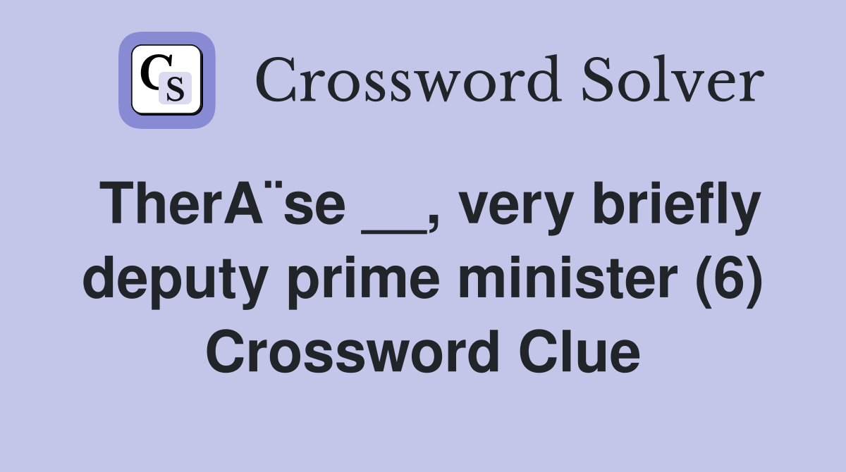 TherA¨se __, very briefly deputy prime minister (6) Crossword Clue