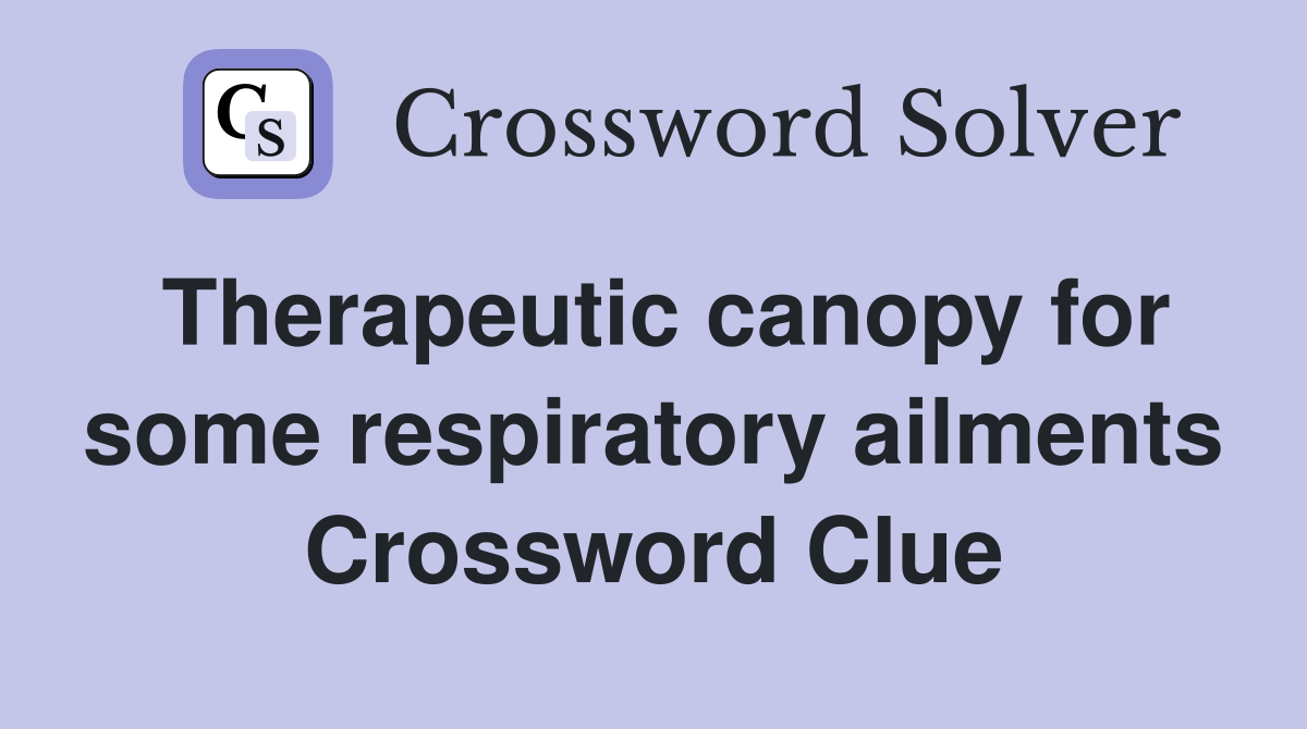 Therapeutic canopy for some respiratory ailments Crossword Clue