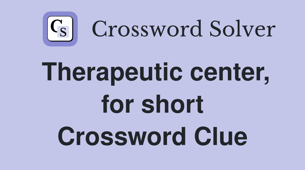 Therapeutic center, for short Crossword Clue