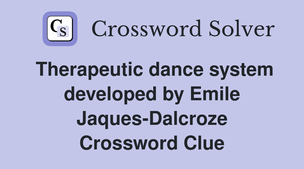 Therapeutic dance system developed by Emile Jaques-Dalcroze Crossword Clue