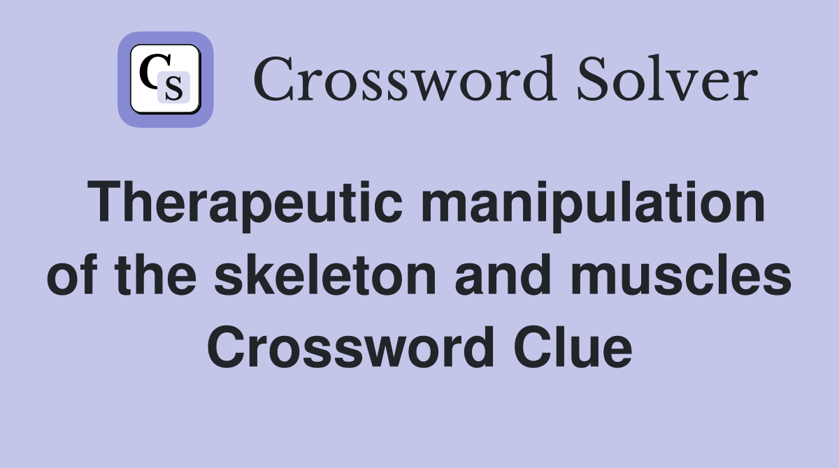 Therapeutic manipulation of the skeleton and muscles Crossword Clue