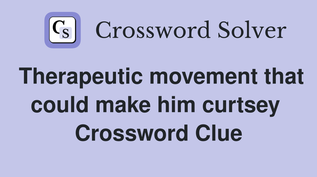 Therapeutic movement that could make him curtsey  Crossword Clue