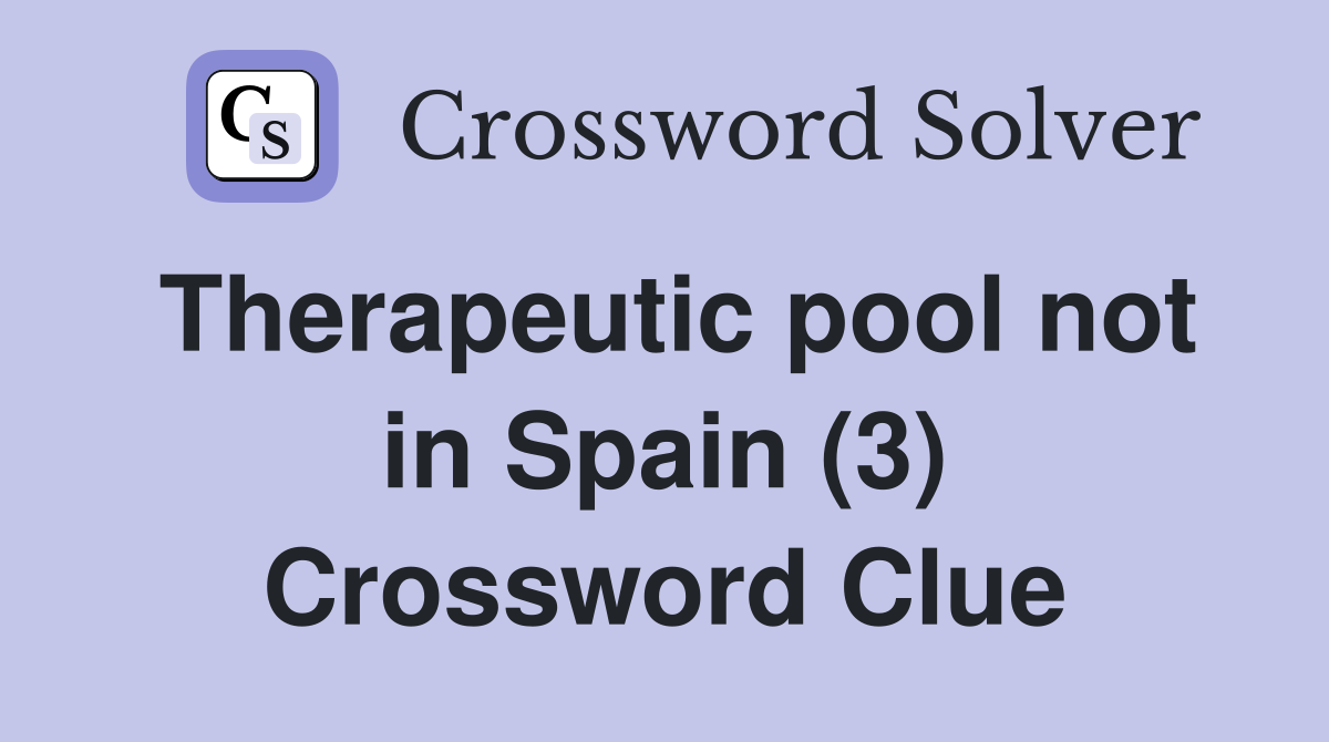 Therapeutic pool not in Spain (3) Crossword Clue