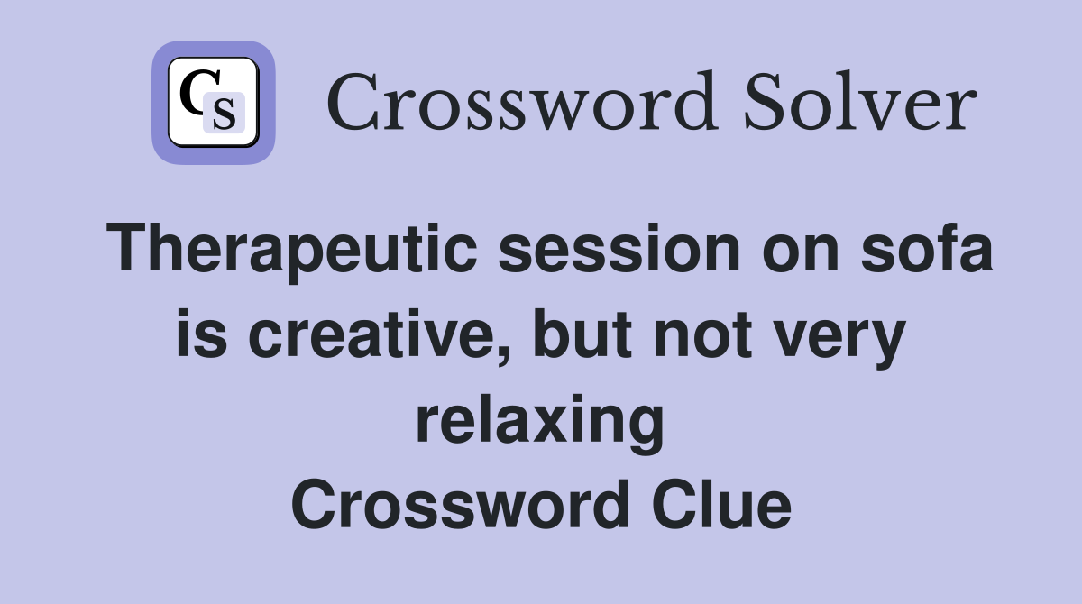 Therapeutic session on sofa is creative, but not very relaxing Crossword Clue