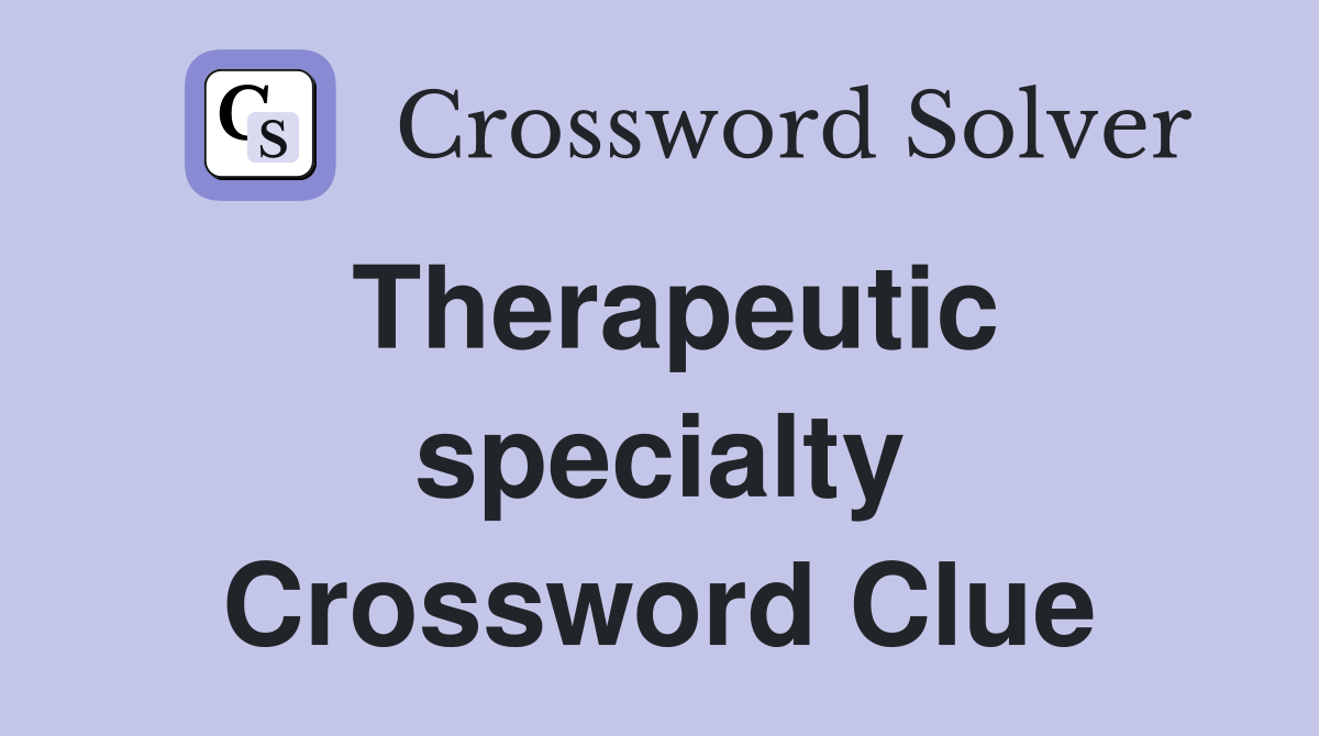 Therapeutic specialty Crossword Clue