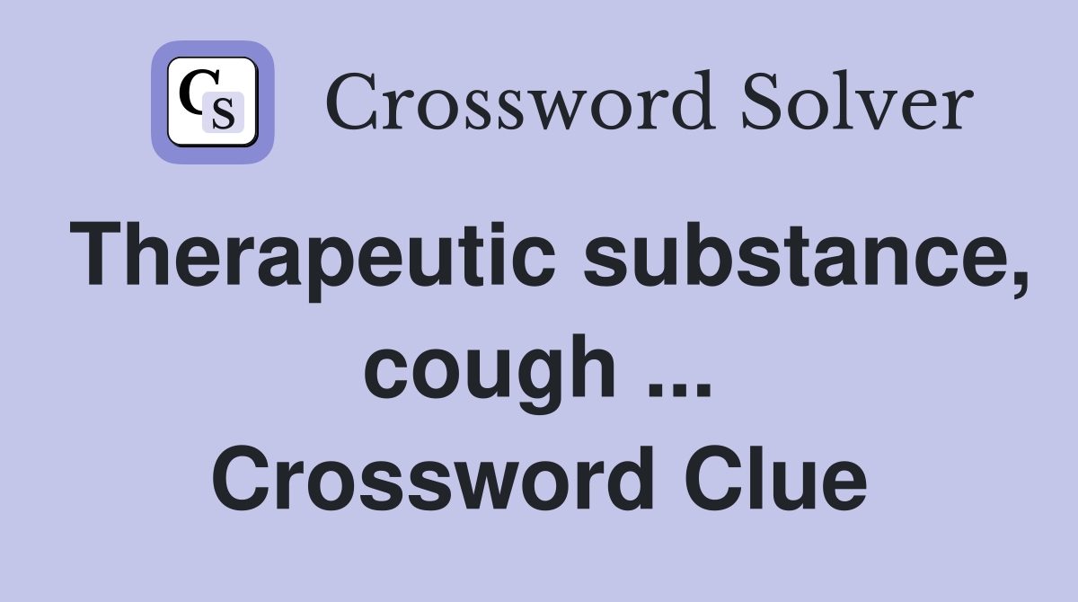 Therapeutic substance, cough ... Crossword Clue