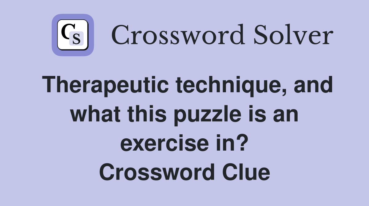 Therapeutic technique, and what this puzzle is an exercise in? Crossword Clue