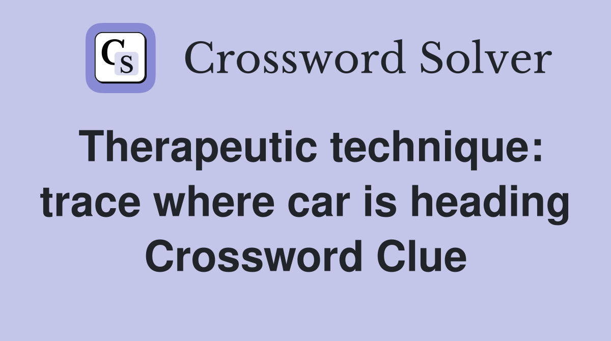 Therapeutic technique: trace where car is heading Crossword Clue