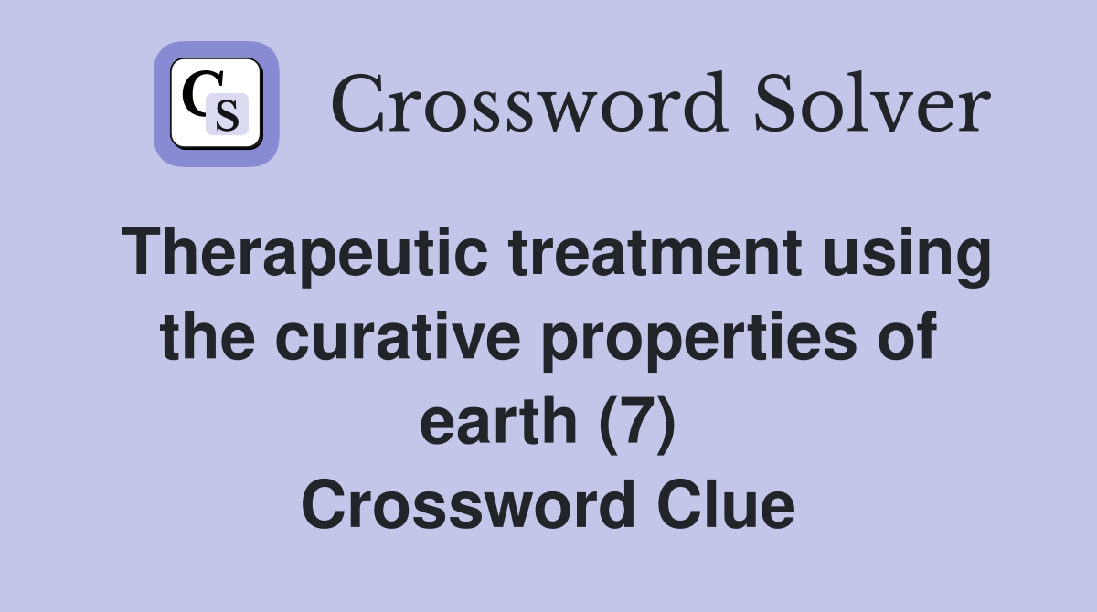 Therapeutic treatment using the curative properties of earth (7) Crossword Clue