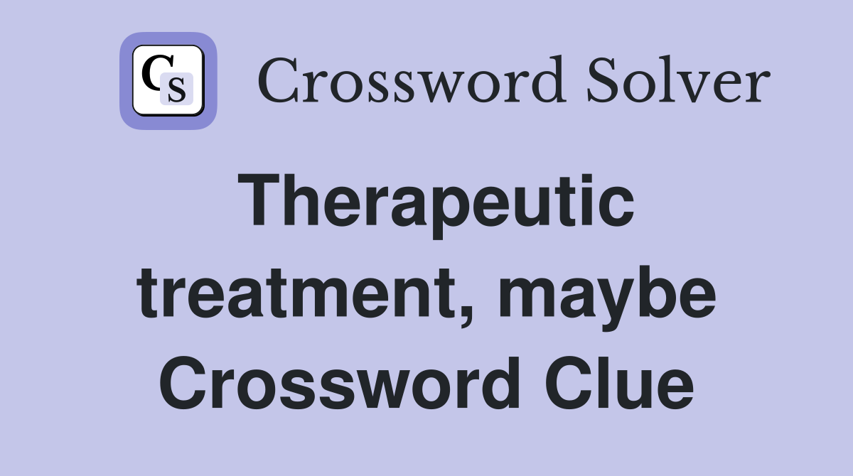 Therapeutic treatment, maybe Crossword Clue
