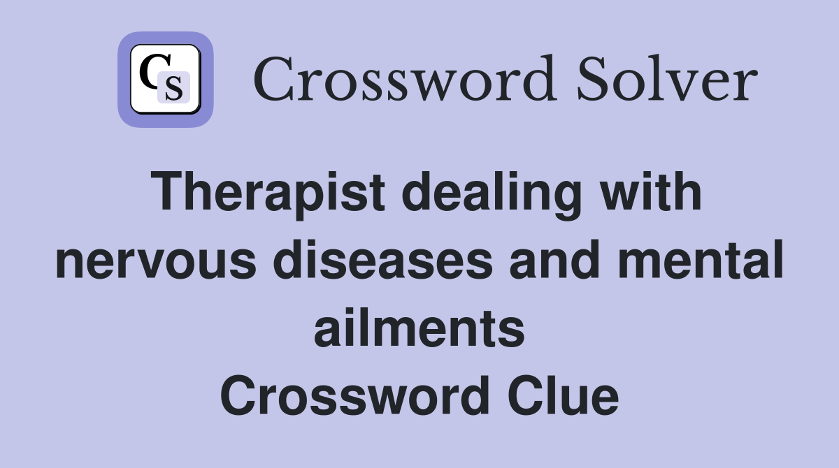 Therapist dealing with nervous diseases and mental ailments Crossword Clue