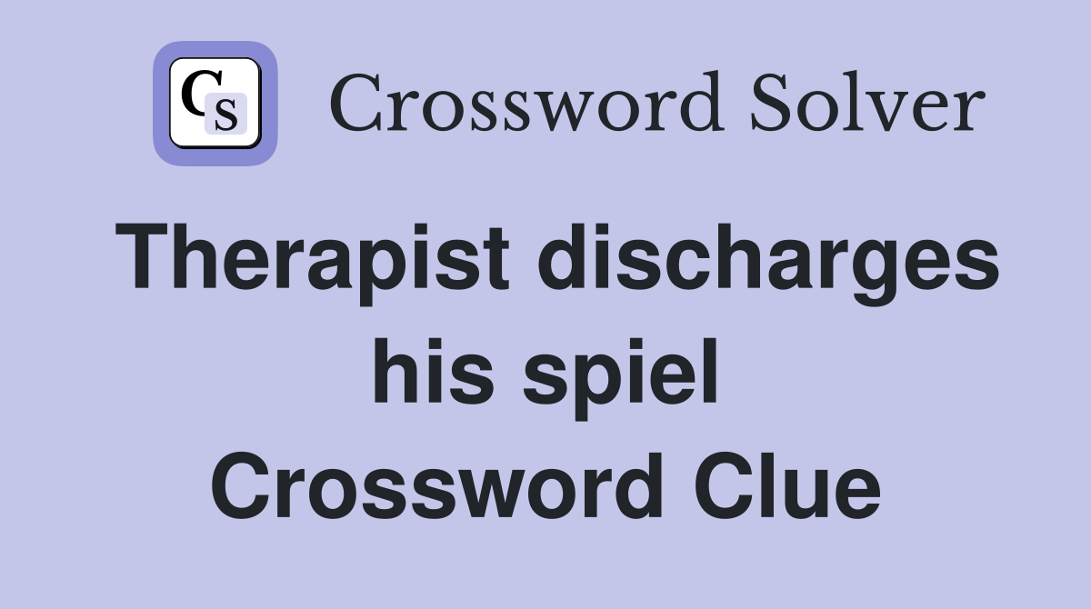 Therapist discharges his spiel Crossword Clue