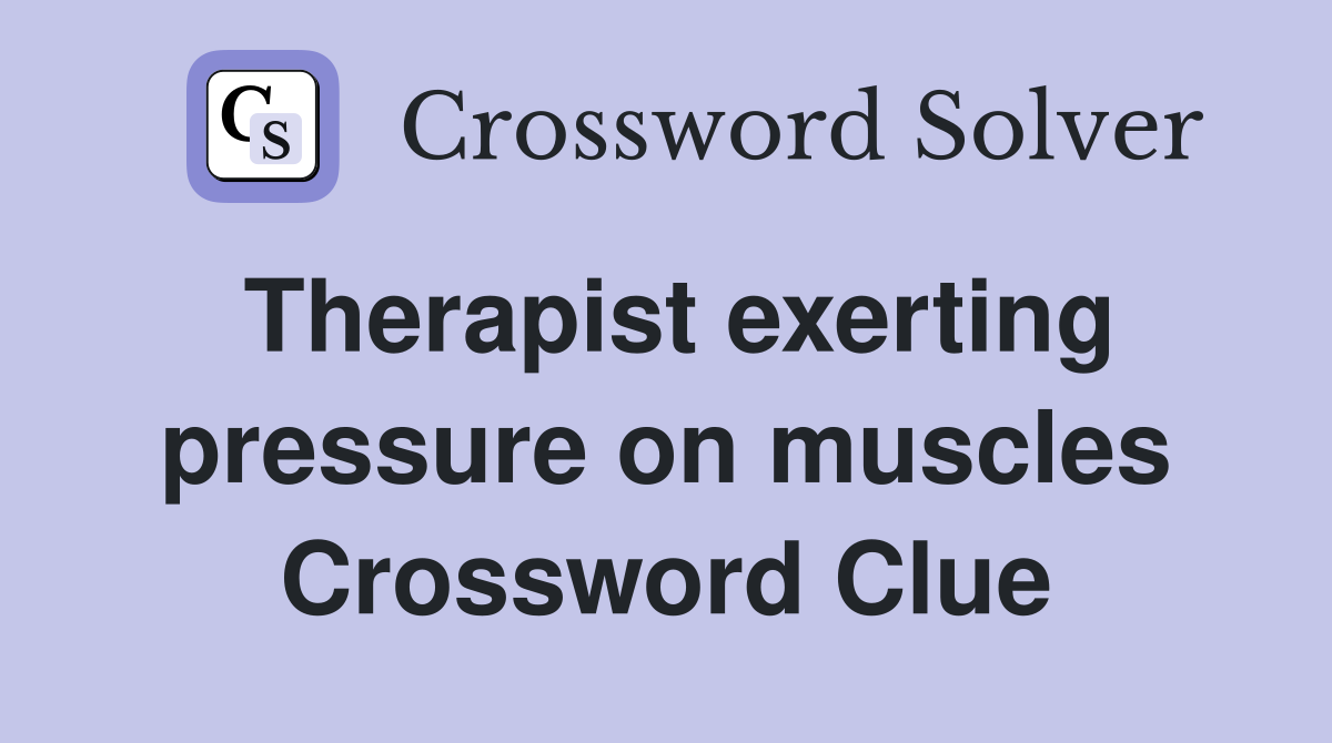 Therapist exerting pressure on muscles Crossword Clue