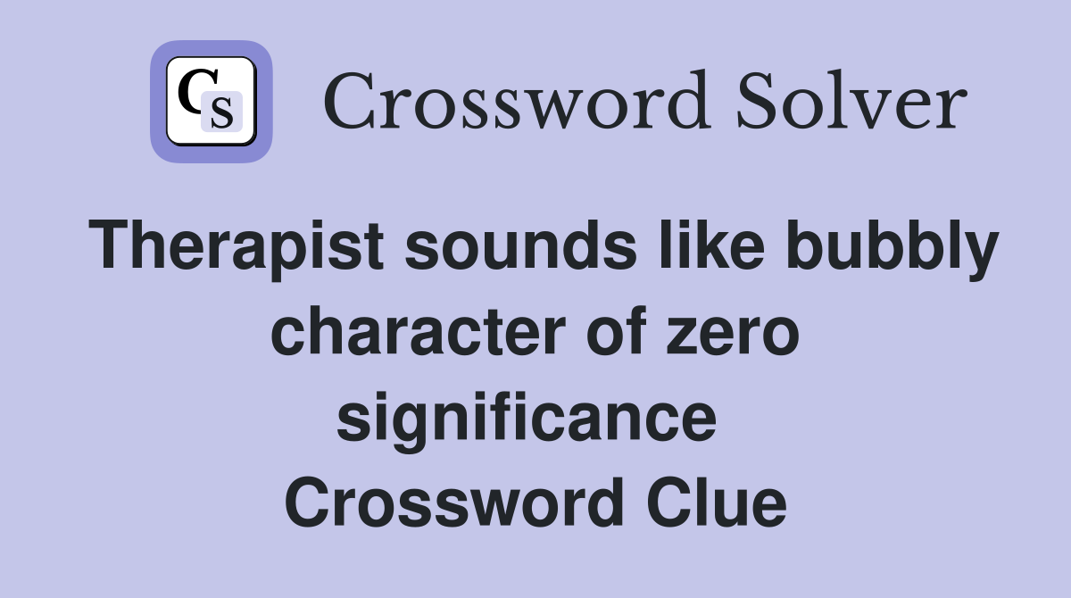Therapist sounds like bubbly character of zero significance  Crossword Clue