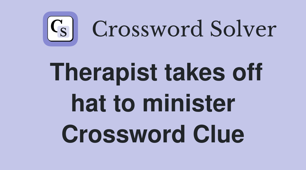 Therapist takes off hat to minister Crossword Clue
