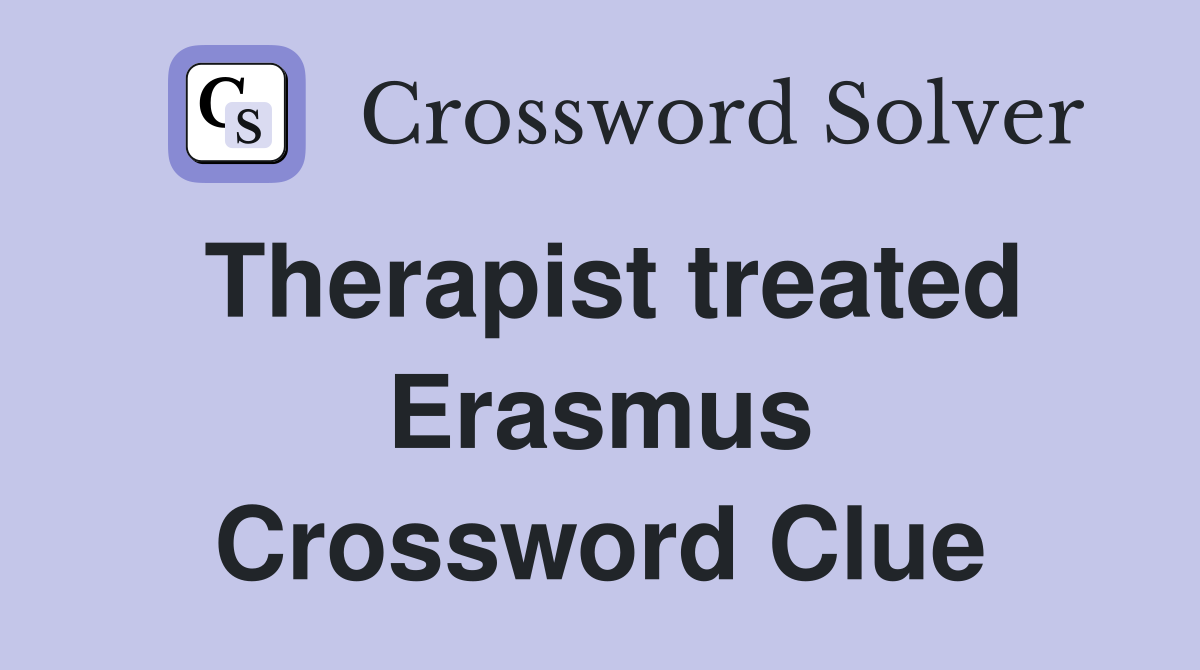 Therapist treated Erasmus Crossword Clue