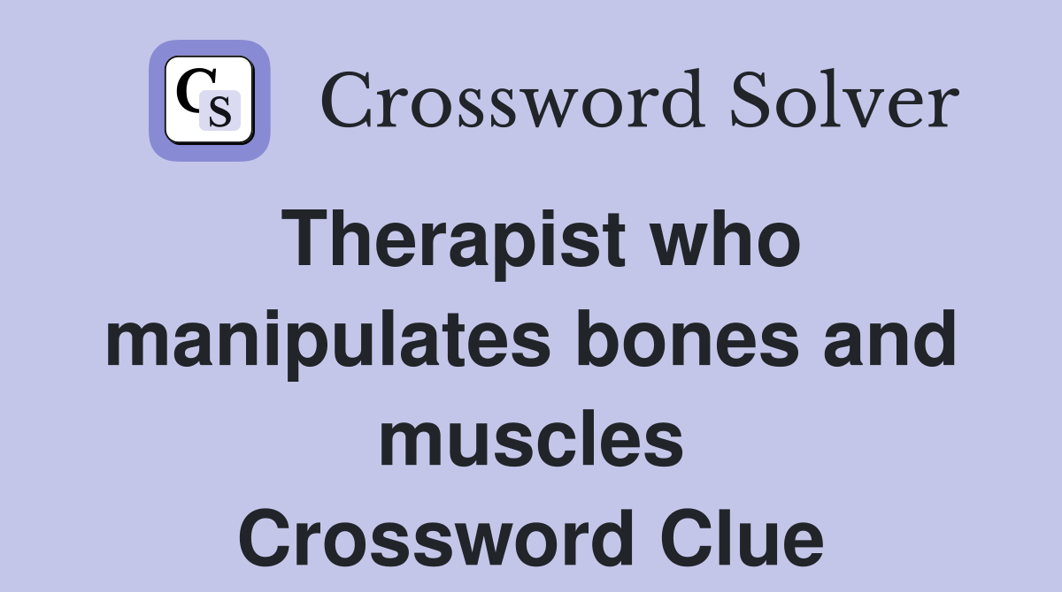 Therapist who manipulates bones and muscles Crossword Clue