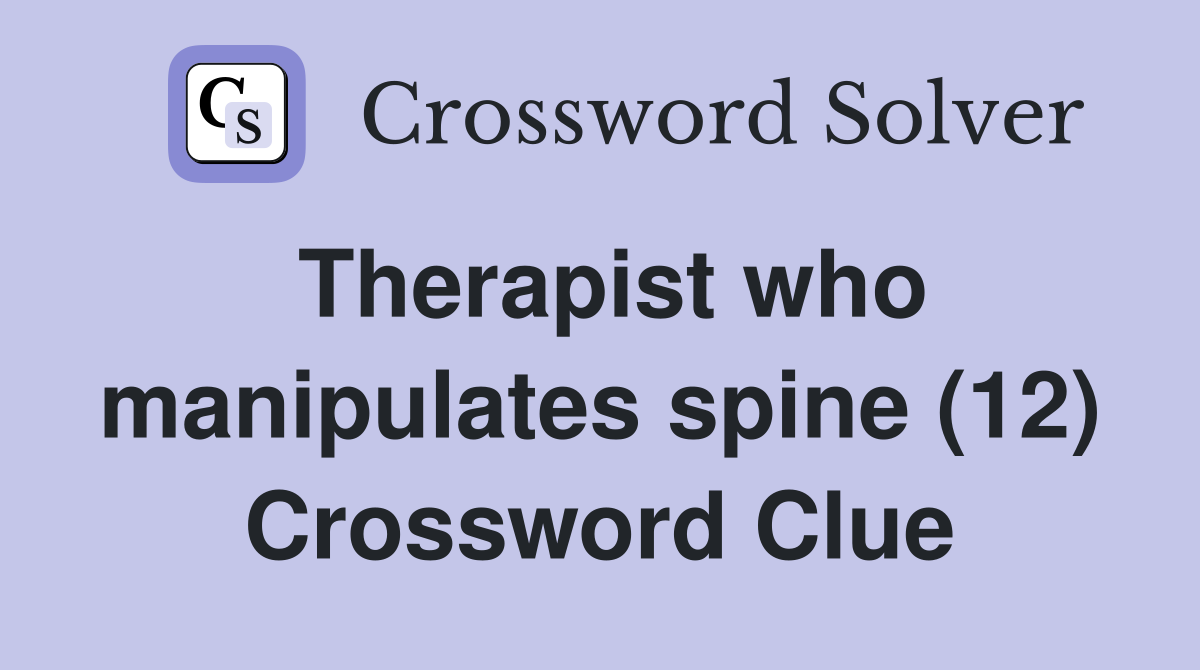 Therapist who manipulates spine (12) Crossword Clue
