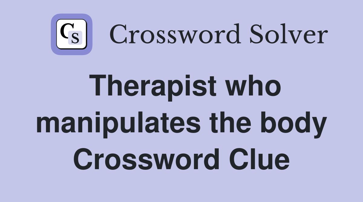 Therapist who manipulates the body Crossword Clue