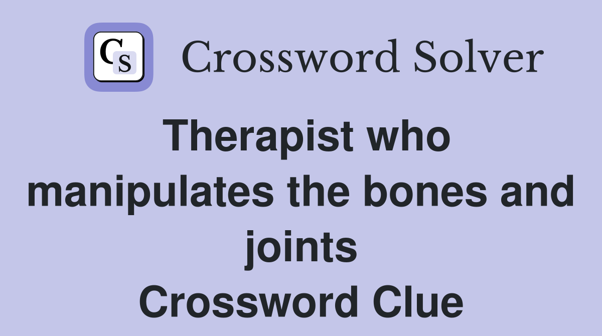 Therapist who manipulates the bones and joints Crossword Clue