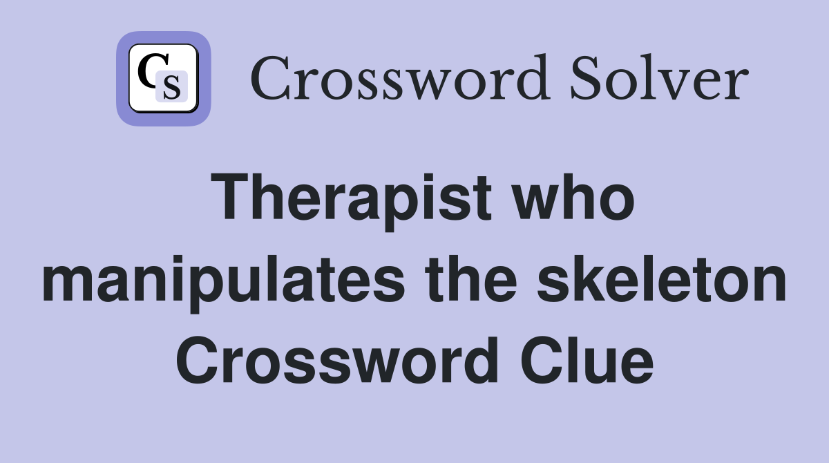 Therapist who manipulates the skeleton Crossword Clue