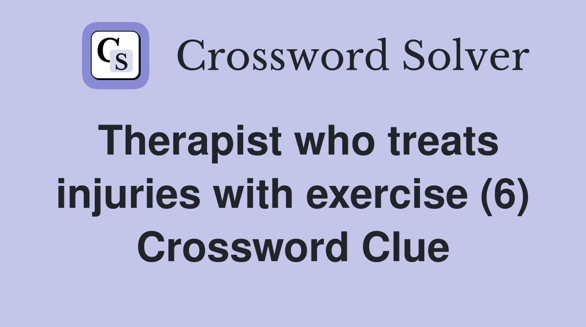 Therapist who treats injuries with exercise (6) Crossword Clue