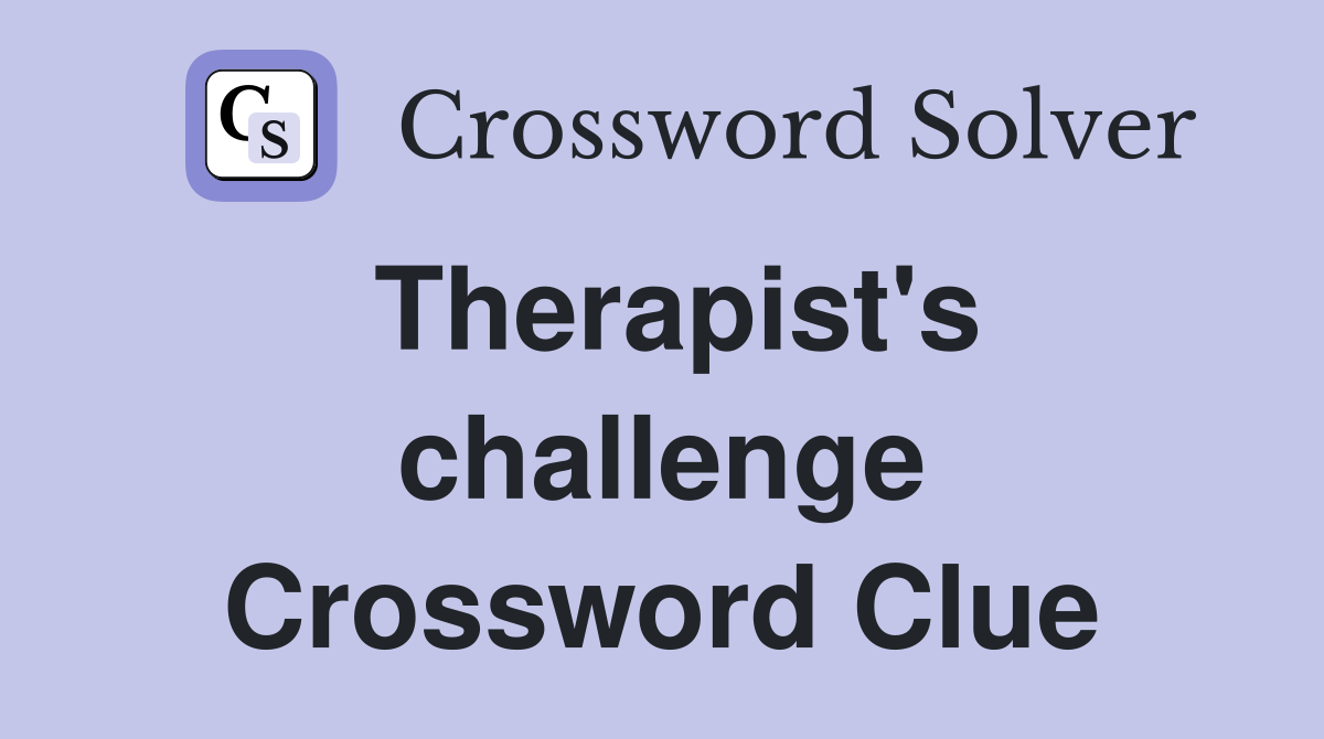 Therapist's challenge Crossword Clue