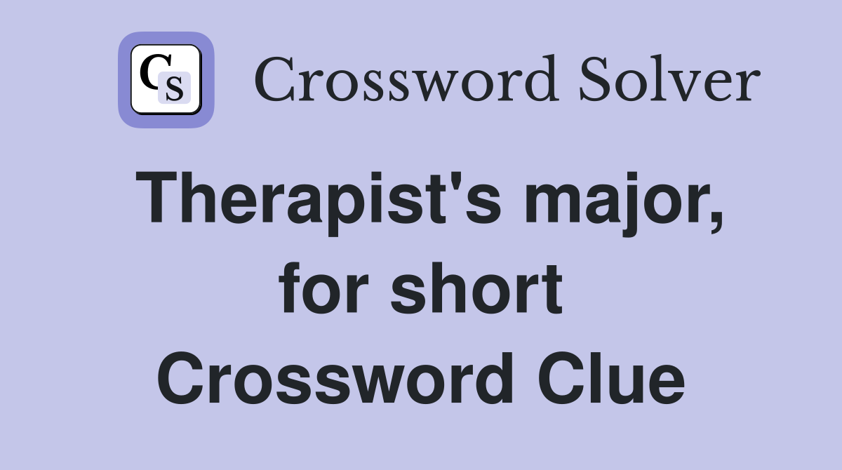 Therapist's major, for short Crossword Clue