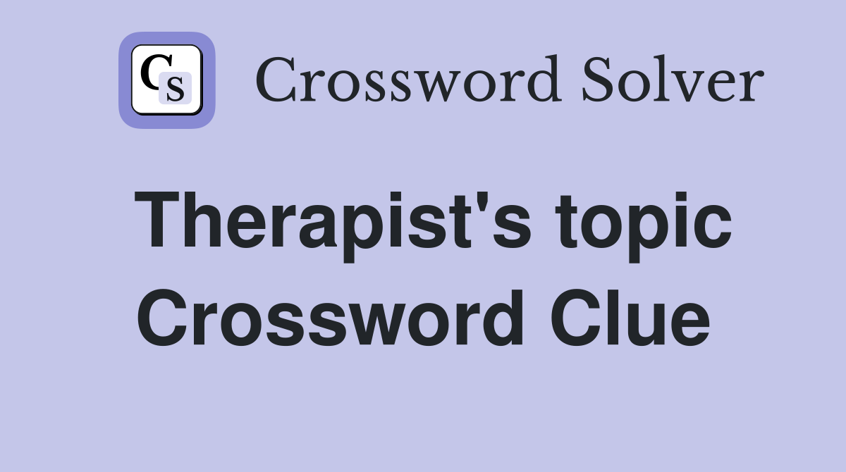 Therapist's topic Crossword Clue