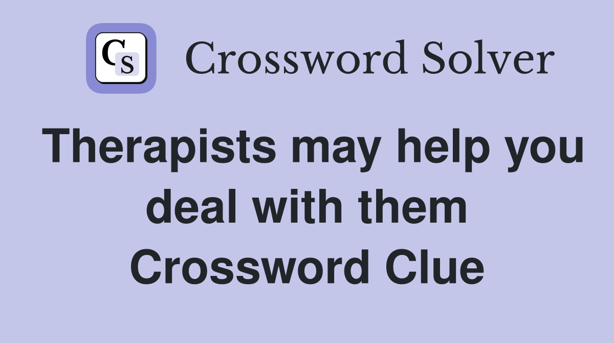 Therapists may help you deal with them Crossword Clue
